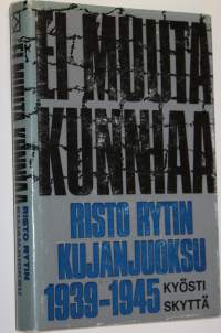 Ei muuta kunniaa : Risto Rytin kujanjuoksu 1939-1945