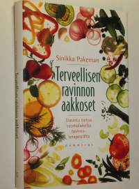 Terveellisen ravinnon aakkoset : uusinta tietoa suomalaiselta ravintoterapeutilta