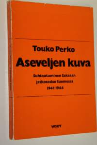 Aseveljen kuva : Suhtautuminen Saksaan jatkosodan Suomessa 1941-1944