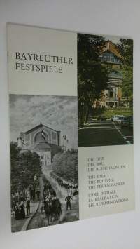 Bayreuther Festspiele : die idee - der bau - die auffuhrungen ; the idea - the building - the performances ; l&#039;idee initiale - la realisation - les representations
