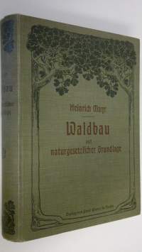 Waldbau auf naturgesetzlicher Grundlage : Ein Lehr- und Handbuch