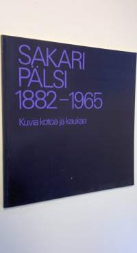 Sakari Pälsi 1882-1965 : kuvia kotoa ja kaukaa