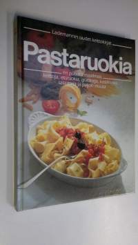 Pastaruokia eri puolilta maailmaa : keittoja, eturuokia, gratiineja, kastikkeita, salaatteja ja paljon muuta