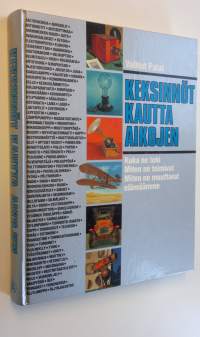 Keksinnöt kautta aikojen : kuka ne teki, miten ne toimivat, miten ne muuttavat elämäämme