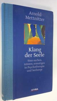 Klang der Seele : Sinn suchen, trösten, ermutigen in psychotherapie und seelsorge