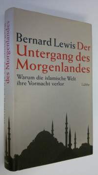 Der Untergang des Morgenlandes : Warum die islamische Welt ihre Vormacht verlor