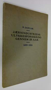 Jaernindustriens ulykkesforsikring gennem 25 aar : 5. januar 1899 - 5. januar 1924