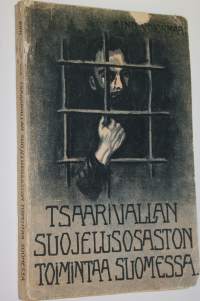 Tsaarivallan Suojelusosaston toimintaa Suomessa : muutamia yksityispiirteitä mieskohtaisen kokemuksen pohjalta : vangitsemiseni valtiopetoksesta ja olo tutkintova...