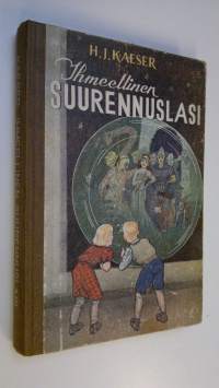 Ihmeellinen suurennuslasi : pojille ja tytöille, jotka tahtovat oppia tuntemaan maailmaa