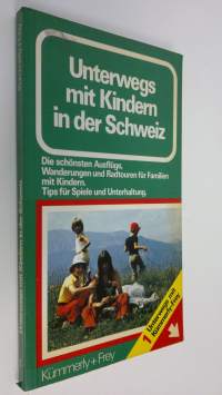 Unterwegs mit Kindern in der Schweiz : Die schönsten Ausfluge, Wanderungen und Radtouren fur Familien mit Kindern. Tips fur Spiele und Unterhaltung