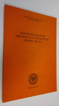 Odpowiedzialnosc zbiorowych podmiotow prawa pracy : Materialy XIV Zimowej Szkoly Prawa Pracy Karpacz, marzec 1987