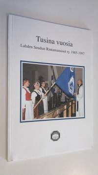 Tusina vuosia (ERINOMAINEN) : Lahden seudun rintamanaiset ry 1985-1997 (ERINOMAINEN)