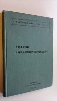 Fransk affärskorrespondens : 200 Franska affärsbref och formulär ur praktiken med systematiskt-metodisk anordning till grundligt inhämtande af fransk affärskorres...