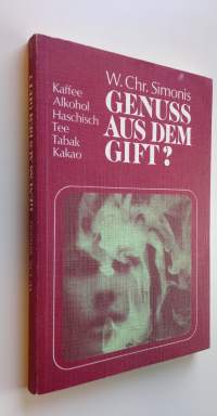 Genuss aus dem gift? : Herkunft und wirkung von kaffee, alkohol, haschisch, tee, tabak, kakao