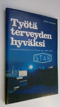 Työtä terveyden hyväksi : Lääketehdas Oy Star Ab 1922-1972