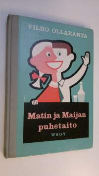 Matin ja Maijan puhetaito : puhetaidon valmiste- ja harjoituskirja kansakouluja ja kerhoja varten