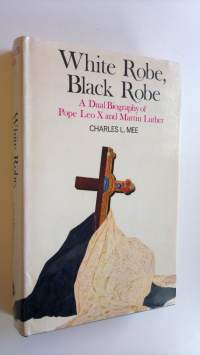 White robe, black robe : A dual biography of Pope Leo X and Martin Luther