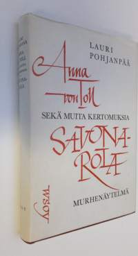 Anna von Toll ja muita kertomuksia ; Savonarola : nelinäytöksinen murhenäytelmä
