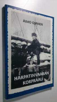 Harpatinvaaran korpraali (ERINOMAINEN) (signeerattu) : kertomus eräästä pohjoiskarjalaisesta 7. divisioonan sotilaasta (ERINOMAINEN)