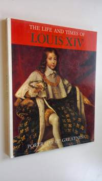 The life and times of Louis XIV : Portraits of Greatness