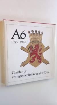 A6 1895-1985 glimtar ur ett regementes liv under 90 år