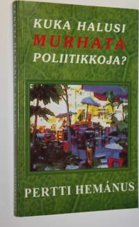 Kuka halusi murhata poliitikkoja : vulgaari tarina poliittisista kiistoista ja niiden seurauksista