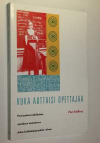 Kuka auttaisi opettajaa : postmoderni näkökulma opetuksen muutokseen yhden kehittämisprojektin valossa
