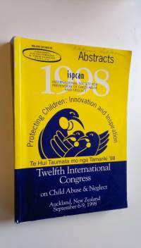 Protecting Children : Innovation and Inspiration ; Te Hui Taumata mo nga Tamariki &#039;98 : Twelfth International Congress on Child Abuse &amp; Neglect ; Auckland, New Ze...