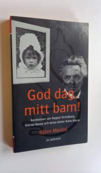 God dag, mitt barn! - Berättelsen om August Strindberg, Harriet Bosse och deras dotter Anne-Marie