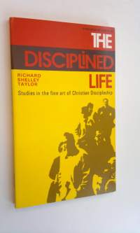 The disciplined life : Studies in the fine art Christian Discipleship