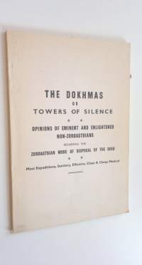 The Dokhmas or Towers of Silence - Opinions of Eminent and Enlightened Non-Zoroastrians Regarding the Zoroastrian Mode of Disposal of the Dead
