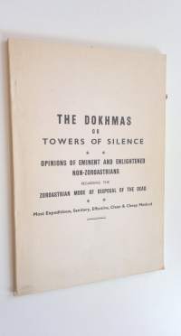 The Dokhmas or Towers of Silence - Opinions of Eminent and Enlightened Non-Zoroastrians Regarding the Zoroastrian Mode of Disposal of the Dead