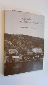 Om folkeliv og planteliv i Ålesund - Aalesunds Museums - Skrift nr. 11 (mukana kartta ja pieni esite museosta)