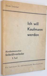 Ich will Kaufmann werden : Kaufmännischer Schriftverkehr 1.Teil