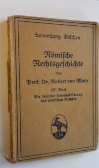 Römische Rechtsgeschichte IV. Buch : Die Zeit der Orientalisierung des römischen Rechtes