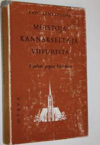 Muistoja Kannakselta ja Viipurista : vanhan papin kertomaa