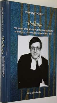 Polkuja pohjoissuomalaiseen kulttuurihistoriaan : artikkeleita, esitelmiä ja kirjoituksia 1979-2010