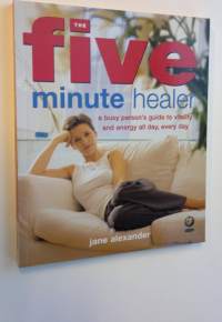 The five minute healer : a busy person&#039;s guide to vitality and energy all day, every day (ERINOMAINEN)
