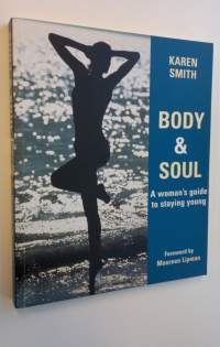 Body &amp; soul : a woman&#039;s guide to staying young (ERINOMAINEN)
