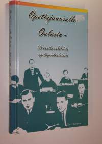 Opettajanuralle Oulusta : 50 vuotta oululaista opettajankoulutusta