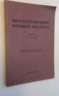 Piirteitä Stettinin kaupan historiasta 1600-luvulla - ylipainos julkaisusta &quot;Historiallisia tutkimuksia J. R. Danielson-Kalmarin täyttäessä 60 vuotta&quot;