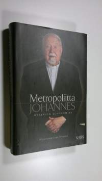 Bysantin luottomies : metropoliitta Johanneksen kolme vuosikymmentä ortodoksisen kirkon piispana ja arkkipiispana