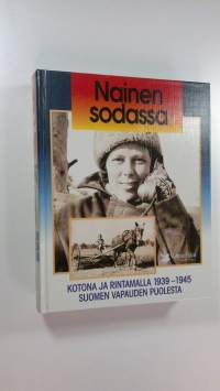 Nainen sodassa : kotona ja rintamalla 1939-1945 Suomen vapauden puolesta