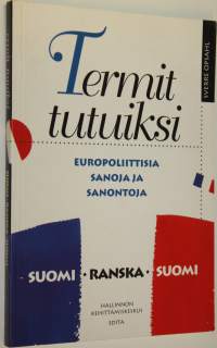 Termit tutuiksi : europoliittisia sanoja ja sanontoja : suomi-ranska-suomi