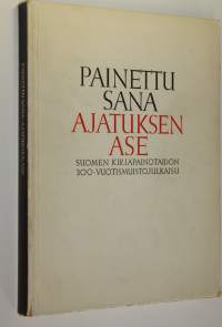 Painettu sana ajatuksen ase : Suomen kirjapainotaidon 300-vuotismuistojulkaisu