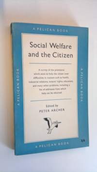 Social Welfare and the Citizen - A survey of the provisions which exist to help the citizen over difficulties in matters such as health, industrial relations, ten...