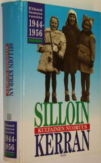 Silloin kerran : kultainen nuoruus : elämä Suomessa vuosina 1944-1956