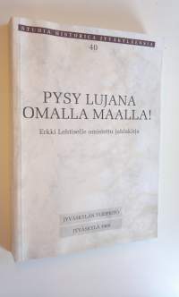 Pysy lujana omalla maalla! : Erkki Lehtiselle omistettu juhlakirja