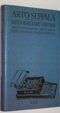 Mitä Waltari vastasi : kirjoituksia kirjoista, kirjailijoista, kirjallisuudesta ja kirjoittamisesta