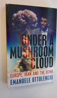 Under a Mushroom Cloud - Europe, Iran and the bomb